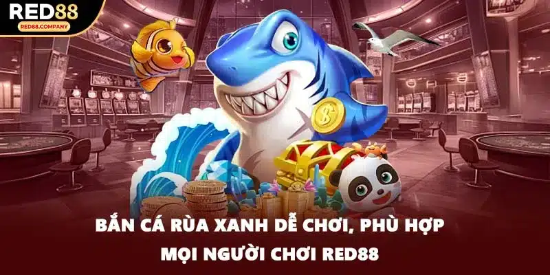 Bắn cá rùa xanh dễ chơi, phù hợp mọi người chơi RED88