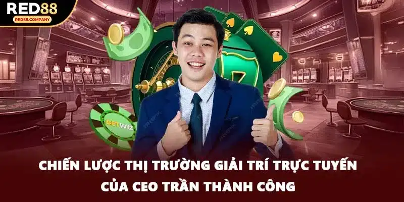 Chiến lược thị trường giải trí trực tuyến của CEO Trần Thành Công