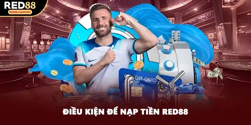 Điều kiện để nạp tiền RED88