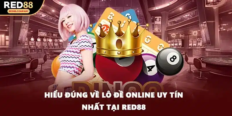 Hiểu đúng về lô đề online uy tín nhất tại RED88