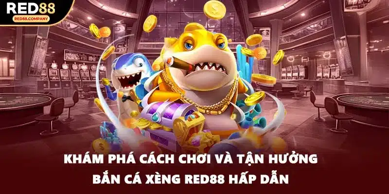 Khám phá cách chơi và tận hưởng bắn cá xèng RED88 hấp dẫn