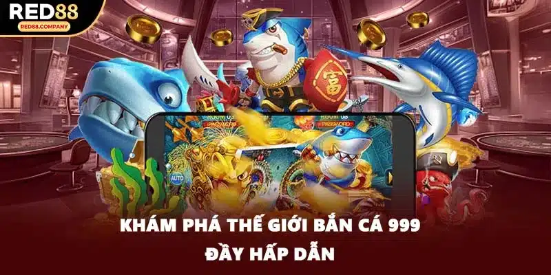 Khám phá thế giới bắn cá 999 đầy hấp dẫn