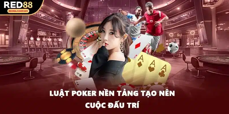 Luật poker nền tảng tạo nên cuộc đấu trí
