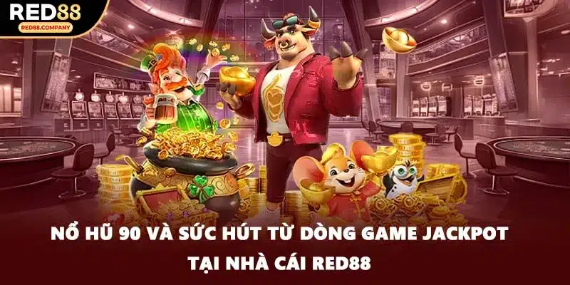 Nổ Hũ 90 Và Sức Hút Từ Dòng Game Jackpot Tại Nhà Cái RED88