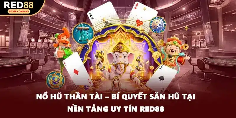 Nổ Hũ Thần Tài – Bí Quyết Săn Hũ Tại Nền Tảng Uy Tín RED88