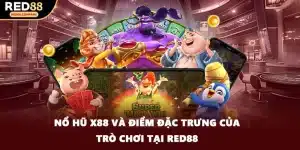 Nổ Hũ X88 Và Điểm Đặc Trưng Của Trò Chơi Tại RED88
