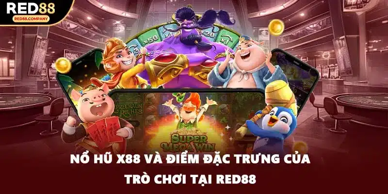 Nổ Hũ X88 Và Điểm Đặc Trưng Của Trò Chơi Tại RED88