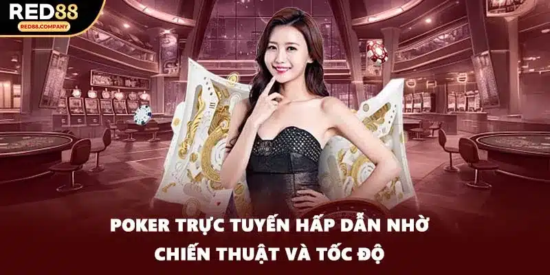 Poker trực tuyến hấp dẫn nhờ chiến thuật và tốc độ