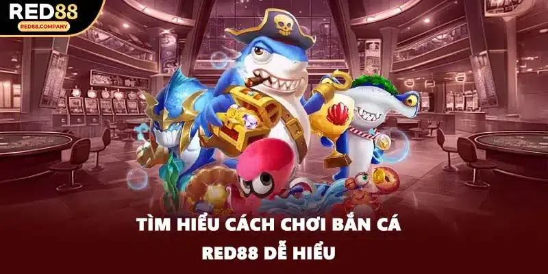 Tìm hiểu cách chơi bắn cá RED88 dễ hiểu