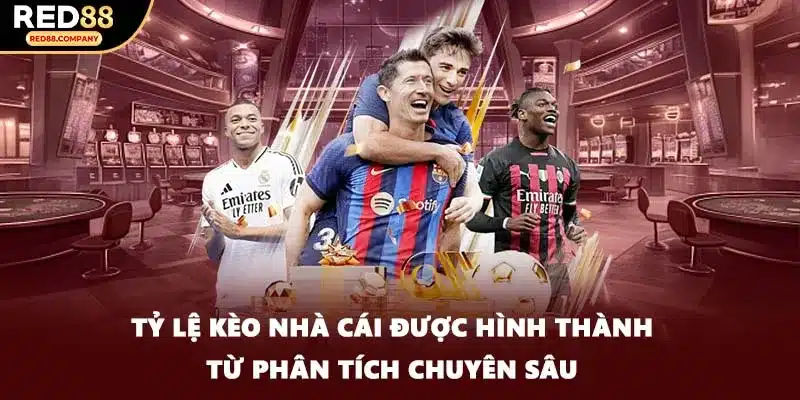 Tỷ lệ kèo nhà cái được hình thành từ phân tích chuyên sâu