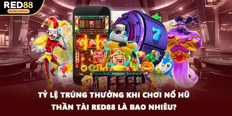 Tỷ lệ trúng thưởng khi chơi nổ hũ thần tài RED88 là bao nhiêu?