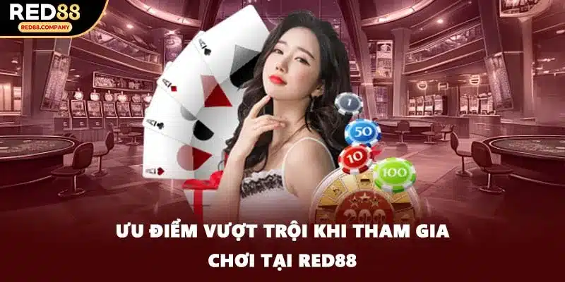Ưu điểm vượt trội khi tham gia chơi tại RED88